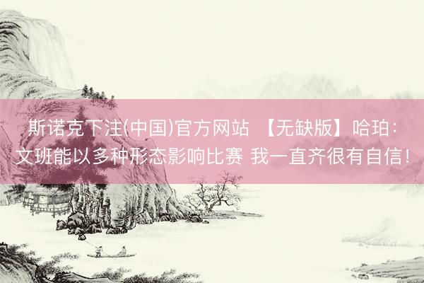 斯诺克下注(中国)官方网站 【无缺版】哈珀:文班能以多种形态影响比赛 我一直齐很有自信!