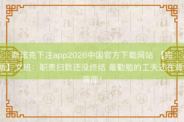 斯诺克下注app2026中国官方下载网站 【完好版】文班:职责扫数还没终结 最勤勉的工夫还在背面!