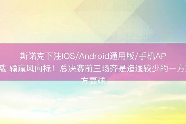 斯诺克下注IOS/Android通用版/手机APP下载 输赢风向标！总决赛前三场齐是迤逦较少的一方赢球