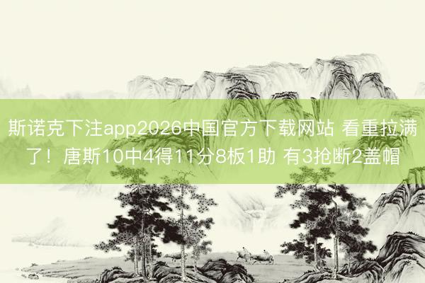 斯诺克下注app2026中国官方下载网站 看重拉满了!唐斯10中4得11分8板1助 有3抢断2盖帽