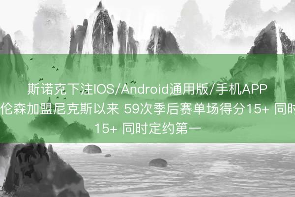 斯诺克下注IOS/Android通用版/手机APP下载 自布伦森加盟尼克斯以来 59次季后赛单场得分15+ 同时定约第一