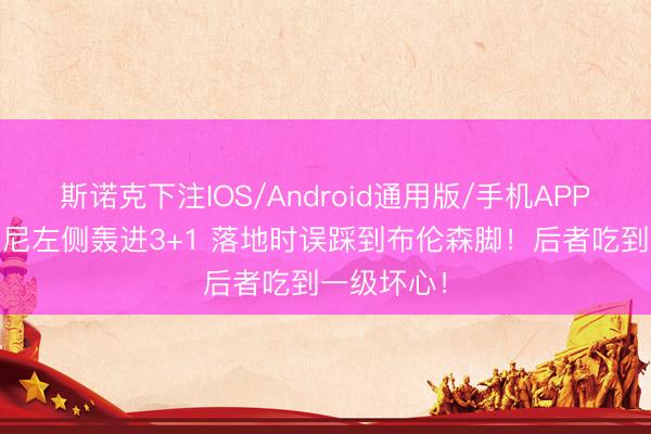 斯诺克下注IOS/Android通用版/手机APP下载 尚帕尼左侧轰进3+1 落地时误踩到布伦森脚！后者吃到一级坏心！