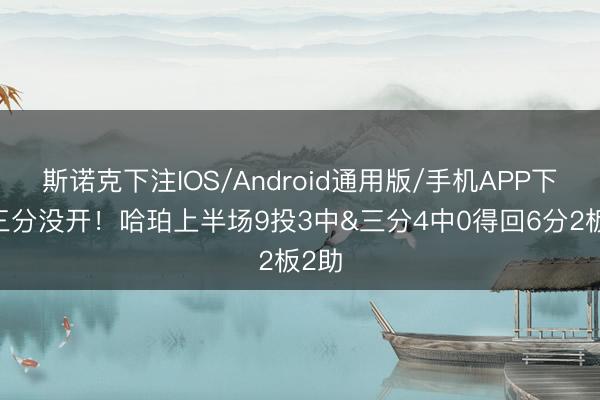 斯诺克下注IOS/Android通用版/手机APP下载 三分没开！哈珀上半场9投3中&三分4中0得回6分2板2助