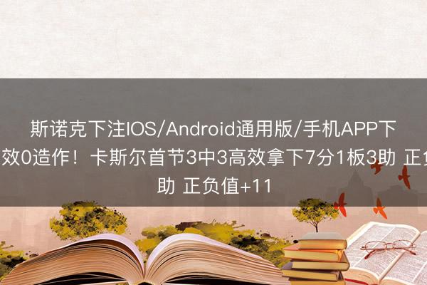 斯诺克下注IOS/Android通用版/手机APP下载 超高效0造作!卡斯尔首节3中3高效拿下7分1板3助 正负值+11