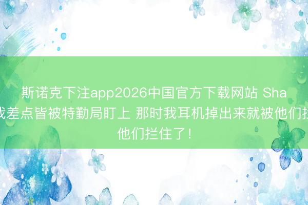 斯诺克下注app2026中国官方下载网站 Shams：我差点皆被特勤局盯上 那时我耳机掉出来就被他们拦住了！