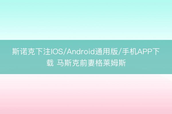 斯诺克下注IOS/Android通用版/手机APP下载 马斯克前妻格莱姆斯