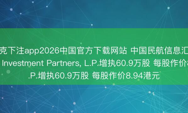 斯诺克下注app2026中国官方下载网站 中国民航信息汇注获Brandes Investment Partners， L.P.增执60.9万股 每股作价8.94港元